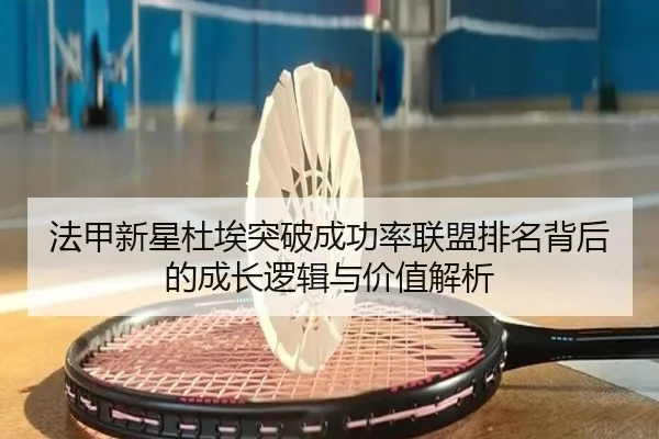 法甲新星杜埃突破成功率联盟排名背后的成长逻辑与价值解析